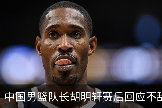 中国男篮队长胡明轩赛后回应不敌日本：我们没有对方拼得凶，在临场的一些应变上也没有比对方好